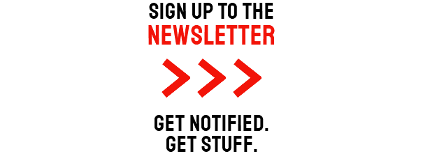 SIGN UP TO THE
NEWSLETTER
>>>
get notified.
get stuff.